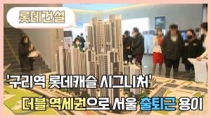 [영상] 롯데건설 ‘구리역 롯데캐슬 시그니처’...“더블 역세권으로 서울 출퇴근 용이”